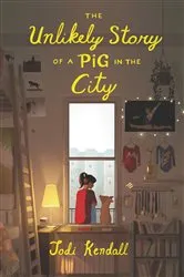 Book cover of The Unlikely Story of a Pig in the City by Jodi Kendall