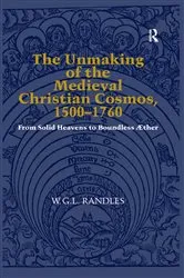 Book cover of The Unmaking of the Medieval Christian Cosmos, 1500–1760 by W.G.L. Randles