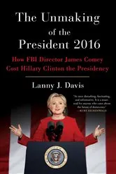 Book cover of The Unmaking of the President 2016 by Lanny J. Davis
