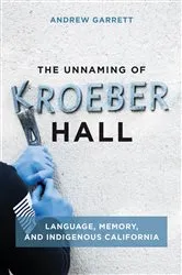 Book cover of The Unnaming of Kroeber Hall by Andrew Garrett