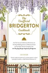 Book cover of The Unofficial Bridgerton Cookbook by Lex Taylor