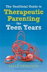 Book cover of The Unofficial Guide to Therapeutic Parenting - The Teen Years by Sally Donovan