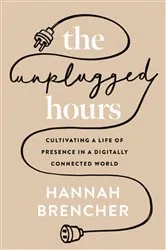 Book cover of The Unplugged Hours by Hannah Brencher
