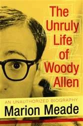 Book cover of The Unruly Life of Woody Allen by Marion Meade