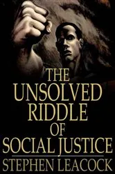 Book cover of The Unsolved Riddle of Social Justice by Stephen Leacock