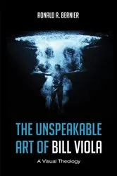 Book cover of The Unspeakable Art of Bill Viola by Ronald R. Bernier