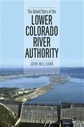 Book cover of The Untold Story of the Lower Colorado River Authority by John Williams
