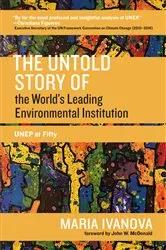 Book cover of The Untold Story of the World's Leading Environmental Institution by Maria Ivanova