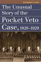 Book cover of The Unusual Story of the Pocket Veto Case, 1926-1929 by Jonathan Lurie