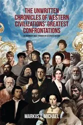 Book cover of The Unwritten Chronicles of Western Civilizations' Greatest Confrontations by Markus J. Michael