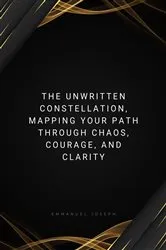 Book cover of The Unwritten Constellation, Mapping Your Path Through Chaos, Courage, and Clarity by Emmanuel Joseph