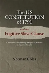 Book cover of The US Constitution of 1791 and the Fugitive Slave Clause by Norman Coles