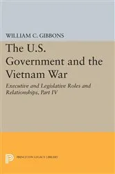 Book cover of The U.S. Government and the Vietnam War: Executive and Legislative Roles and Relationships, Part IV by William Conrad Gibbons