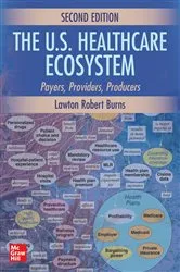 Book cover of The U.S. Healthcare Ecosystem: Payers, Providers, Producers, Second Edition (2nd ed.) by Lawton Robert Burns