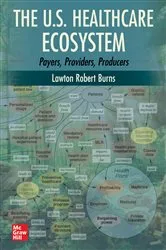 Book cover of The U.S. Healthcare Ecosystem: Payers, Providers, Producers by Lawton Robert Burns