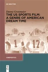 Book cover of The US Sports Film: A Genre of American Dream Time by Danny Gronmaier