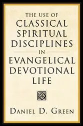Book cover of The Use of Classical Spiritual Disciplines in Evangelical Devotional Life by Daniel D. Green