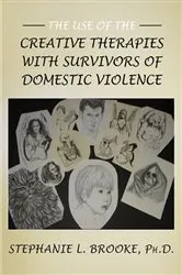 Book cover of The Use of the Creative Therapies with Survivors of Domestic Violence by Stephanie L. Brooke