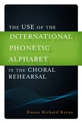 Book cover of The Use of the International Phonetic Alphabet in the Choral Rehearsal by Duane Richard Karna