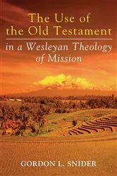 Book cover of The Use of the Old Testament in a Wesleyan Theology of Mission by Gordon L. Snider