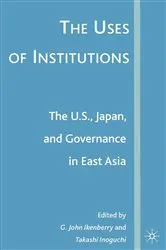 Book cover of The Uses of Institutions: The U.S., Japan, and Governance in East Asia by G. Ikenberry