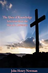 Book cover of The Uses of Knowledge Selections from the Idea of a University by John Henry Newman