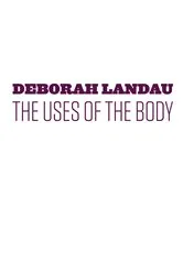 Book cover of The Uses of the Body by Deborah Landau