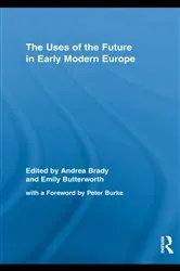 Book cover of The Uses of the Future in Early Modern Europe by Andrea Brady