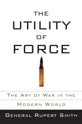 Book cover of The Utility of Force by Rupert Smith
