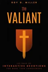 Book cover of The Valiant: 123 Days of Interactive Devotions for More than Conquerors by Roy G Miller