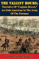 Book cover of The Valiant Hours; Narrative Of “Captain Brevet,” An Irish-American In The Army Of The Potomac by Unknown
