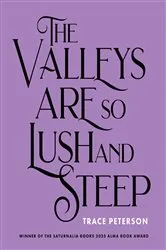 Book cover of The Valleys Are So Lush And Steep by Trace Peterson