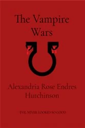 Book cover of The Vampire Wars by Alexandria Rose Endres Hutchinson