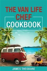 Book cover of The Van Life Chef Cookbook by James Theodore