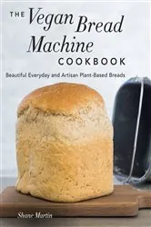 Book cover of The Vegan Bread Machine Cookbook by Shane Martin