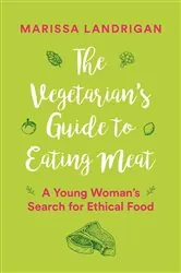 Book cover of The Vegetarian's Guide to Eating Meat by Marissa Landrigan