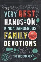 Book cover of The Very Best, Hands-On, Kinda Dangerous Family Devotions, Volume 1 by Tim Shoemaker