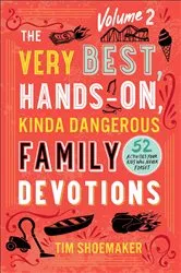 Book cover of The Very Best, Hands-On, Kinda Dangerous Family Devotions, Volume 2 by Tim Shoemaker
