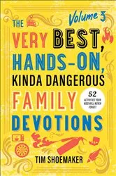 Book cover of The Very Best, Hands-On, Kinda Dangerous Family Devotions, Volume 3 by Tim Shoemaker