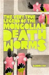 Book cover of The Very True Legend of the Mongolian Death Worms by Sandra Fay