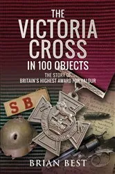 Book cover of The Victoria Cross in 100 Objects by Brian Best