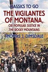 Book cover of The Vigilantes of Montana, or Popular Justice in the Rocky Mountains by Unknown
