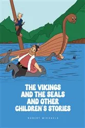 Book cover of The Vikings And The Seals And Other Children's Stories by Robert Michaels