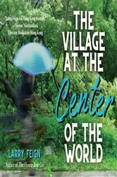 Book cover of The Village At The Center of the World by Larry Feign