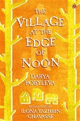 Book cover of The Village at the Edge of Noon by Darya Bobyleva