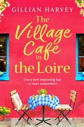 Book cover of The Village Cafe in the Loire by Gillian Harvey