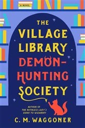 Book cover of The Village Library Demon-Hunting Society by C. M. Waggoner