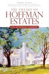 Book cover of The Village of Hoffman Estates: An Atypical Suburb by Cheryl Lemus