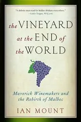 Book cover of The Vineyard at the End of the World: Maverick Winemakers and the Rebirth of Malbec by Ian Mount