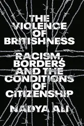 Book cover of The Violence of Britishness by Nadya Ali